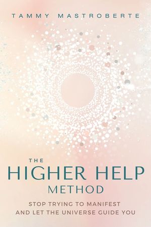The Higher Help Method: Stop Trying to Manifest and Let the Universe Guide You image number 0