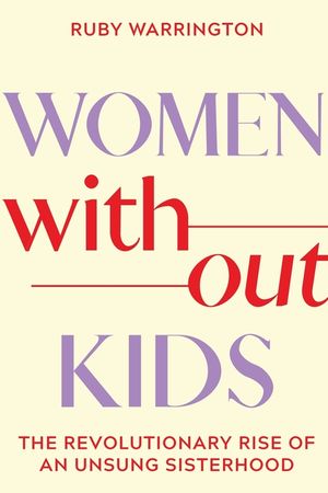Women Without Kids: The Revolutionary Rise of an Unsung Sisterhood image number 0