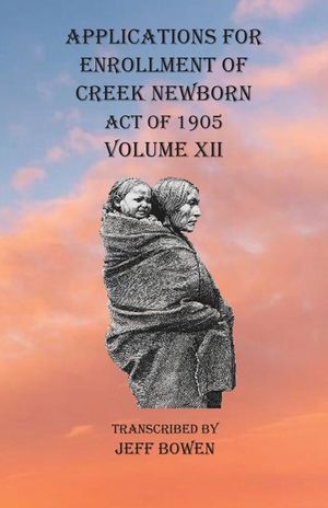 Applications For Enrollment of Creek Newborn Act of 1905 Volume XII image number 0