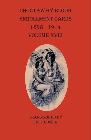 Choctaw By Blood Enrollment Cards 1898-1914 Volume XVIII image number 0