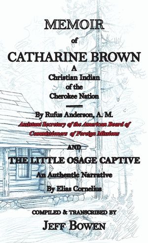 Memoir of Catharine Brown A Christian Indian of the Cherokee Nation by Rufus Anderson AND The Little Osage Captive An Authentic Narrative by Elias Cor image number 0
