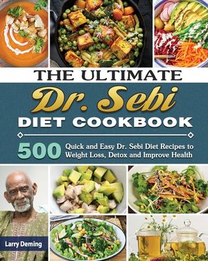 The Ultimate Dr. Sebi Diet Cookbook: 500 Quick and Easy Dr. Sebi Diet Recipes to Weight Loss, Detox and Improve Health image number 0