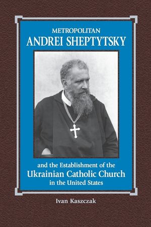 Metropolitan Andrei Sheptytsky and the Establishment of the Ukrainian Catholic Church in the United States image number 0