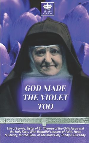 God Made the Violet Too, Life of Leonie, Sister of St. Therese of the Child Jesus and the Holy Face. With Beautiful Lessons of Faith, Hope & Charity, image number 0