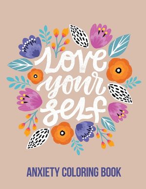Love Your Self Anxiety Coloring Book: A Coloring Book for Grown-Ups Providing Relaxation and Encouragement, Creative Activities to Help Manage Stress, image number 0