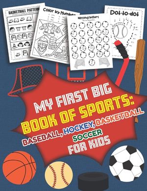 My First Big Book of Sports Baseball Hockey, Basketball, Soccer for Kids: Over 40 Fun Designs For Boys And Girls - Educational Worksheets image number 0