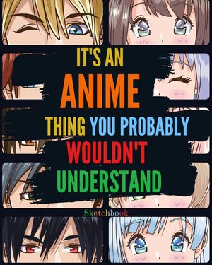 It's an Anime Thing You Probably Wouldn't Understand: Blank Comic Manga Sketch Book for Drawing and Sketching Anime and Cartoon Drawing Paper Art Supp image number 0