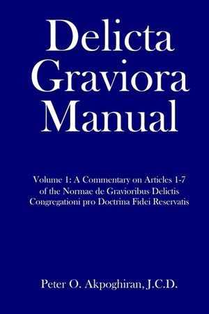 Delicta Graviora Manual: Volume 1: A Commentary on Articles 1-7 of the Normae de Gravioribus Delictis Congregationi pro Doctrina Fidei Reservat image number 0