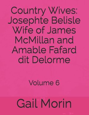 Country Wives: Josephte Belisle Wife of James McMillan and Amable Fafard dit Delorme: Volume 6 image number 0
