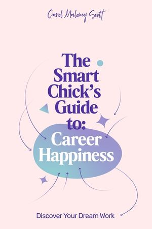 The Smart Chick's Guide to Career Happiness: Discover Your Dream Work image number 0