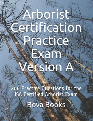 Arborist Certification Practice Exam Version A: 200 Practice Questions for the ISA Certified Arborist Exam image number 0