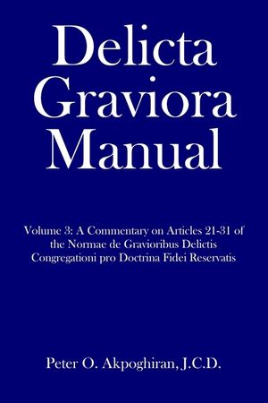 Delicta Graviora Manual: Volume 3: A Commentary on Articles 21-31 of the Normae de Gravioribus Delictis Congregationi pro Doctrina Fidei Reserv image number 0