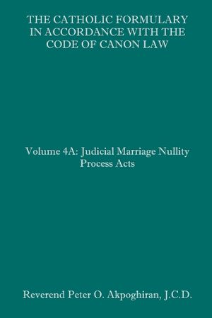 The Catholic Formulary in Accordance with the Code of Canon Law: Volume 4A: Judicial Process Marriage Nullity Acts image number 0