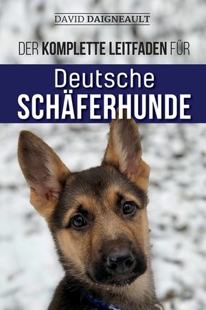 Der komplette Leitfaden f&uuml;r Deutsche Sch&auml;ferhunde: Ausw&auml;hlen, trainieren, f&uuml;ttern und Ihren neuen Sch&auml;ferhundwelpen lieben image number 0
