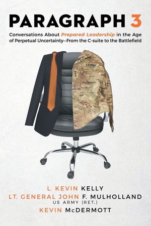 Paragraph 3: Conversations About Prepared Leadership in the Age of Perpetual Uncertainty -- From the C-Suite to the Battlefield image number 0