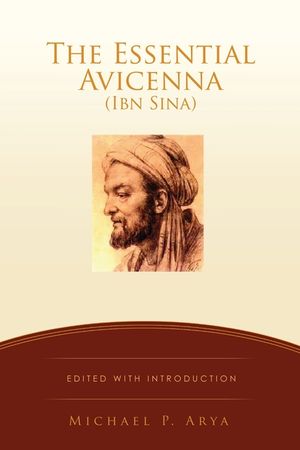 The Essential Avicenna (Ibn Sina): Edited with Introduction MICHAEL P. ARYA image number 0