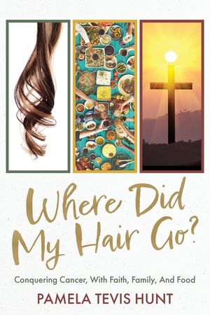 Where Did My Hair Go?: Conquering Cancer, With Faith, Family, And Food image number 0