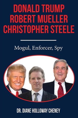 Donald Trump, Robert Mueller, Christopher Steele: Mogul, Enforcer, Spy image number 0