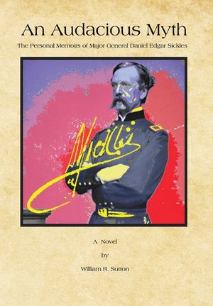 An Audacious Myth: The Personal Memoirs of Major General Daniel Edgar Sickles image number 0