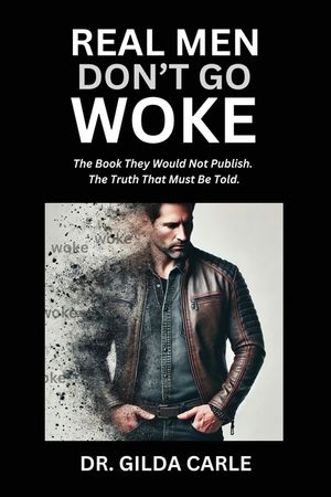 Real Men Don't Go Woke: The Book They Would Not Publish. The Truth That Must Be Told image number 0