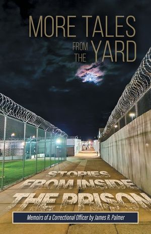 More Tales from the Yard: STORIES FROM INSIDE THE PRISON Memoirs of a Correctional Officer image number 0