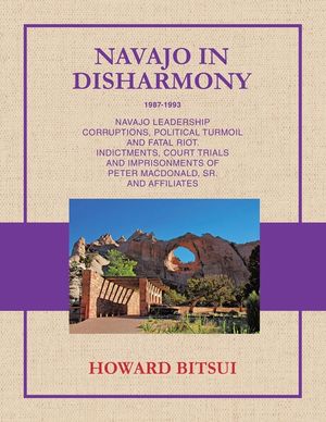 Navajo in Disharmony: Navajo Leadership Corruptions, Political Turmoil and Fatal Riot. Indictments, Court Trials and Imprisonments of Peter Macdonald, image number 0