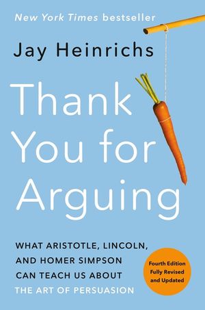 Thank You for Arguing, Fourth Edition: What Aristotle, Lincoln, and Homer Simpson Can Teach Us about the Art of Persuasion image number 0