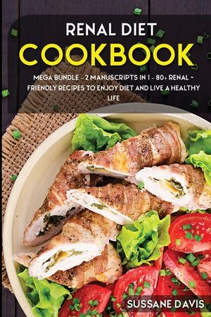 Renal Diet Cookbook: MEGA BUNDLE - 2 Manuscripts in 1 - 80+ Renal - friendly recipes to enjoy diet and live a healthy life image number 0