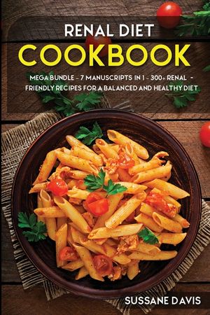 Renal Diet Cookbook: MEGA BUNDLE - 7 Manuscripts in 1 - 300+ Renal - friendly recipes for a balanced and healthy diet image number 0