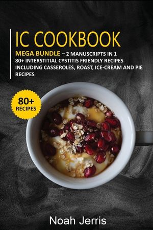 IC Cookbook: MEGA BUNDLE - 2 Manuscripts in 1 - 80+ Interstitial Cystitis - friendly recipes including casseroles, roast, ice-cream image number 0
