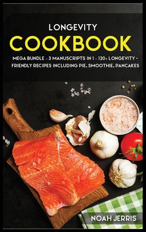 Longevity Cookbook: MEGA BUNDLE - 3 Manuscripts in 1 - 120+ Longevity - friendly recipes including pie, smoothie, pancakes image number 0