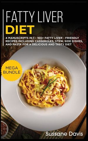 Fatty Liver Diet: MEGA BUNDLE - 4 Manuscripts in 1 - 160+ Fatty liver - friendly recipes including casseroles, stew, side dishes, and pa image number 0