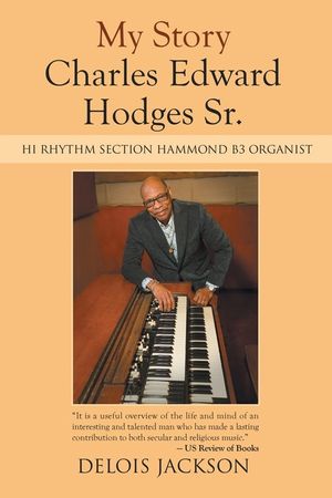 My Story Charles Edward Hodges Sr.: Hi Rhythm Section Hammond B-3 Organist image number 0