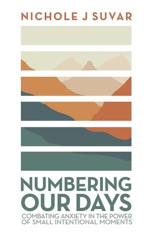 Numbering Our Days: Combating Anxiety in the Power of Small Intentional Moments image number 0