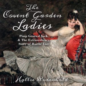 The Covent Garden Ladies: Pimp General Jack & the Extraordinary Story of Harris' List image number 0