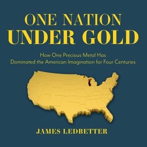 One Nation Under Gold: How One Precious Metal Has Dominated the American Imagination for Four Centuries image number 0