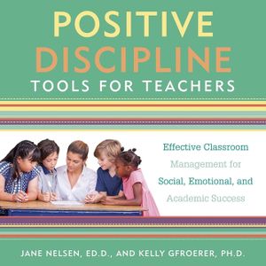 Positive Discipline Tools for Teachers Lib/E: Effective Classroom Management for Social, Emotional, and Academic Success image number 0