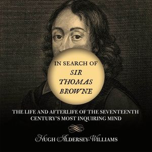 In Search of Sir Thomas Browne Lib/E: The Life and Afterlife of the Seventeenth Century's Most Inquiring Mind image number 0