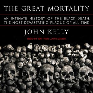 The Great Mortality Lib/E: An Intimate History of the Black Death, the Most Devastating Plague of All Time image number 0