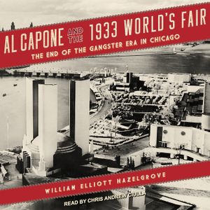 Al Capone and the 1933 World's Fair Lib/E: The End of the Gangster Era in Chicago image number 0