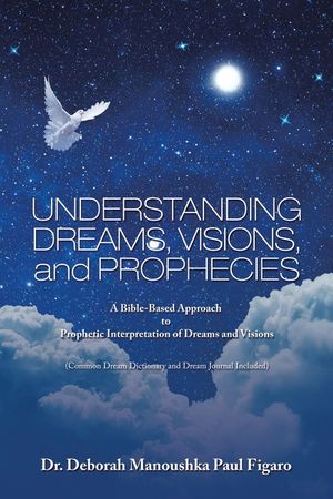 Understanding Dreams, Visions, and Prophecies: A Bible-Based Approach to Prophetic Interpretation of Dreams and Visions image number 0