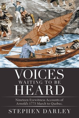 Voices Waiting to Be Heard: Nineteen Eyewitness Accounts of Arnold's 1775 March to Quebec. image number 0