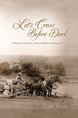 Let's Cross Before Dark: A History of the Ferries, Fords and River Crossings of Texas image number 0