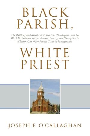 Black Parish, White Priest: The Battle of an Activist Priest, Denis J. O'Callaghan, and his Black Parishioners against Racism, Poverty, and Corruption image number 0