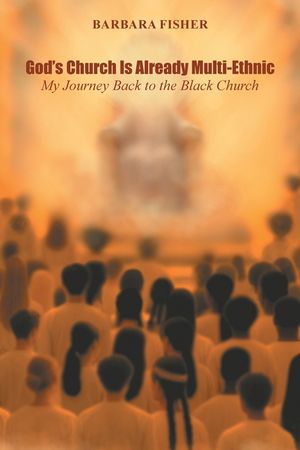 God's Church Is Already Multi-Ethnic: My Journey Back to the Black Church image number 0
