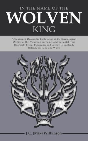 In the Name of the Wolven King: A Continued Onomastic Exploration of the Etymological Origins of the Wilkinson Surname (and Variants) from Denmark, Fr image number 0