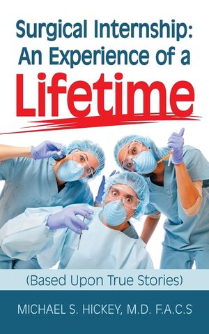 Surgical Internship: An Experience of a Lifetime: (Based Upon True Stories) image number 0