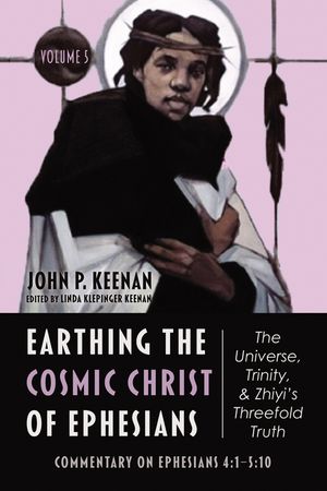 Earthing the Cosmic Christ of Ephesians-The Universe, Trinity, and Zhiyi's Threefold Truth, Volume 5 image number 0
