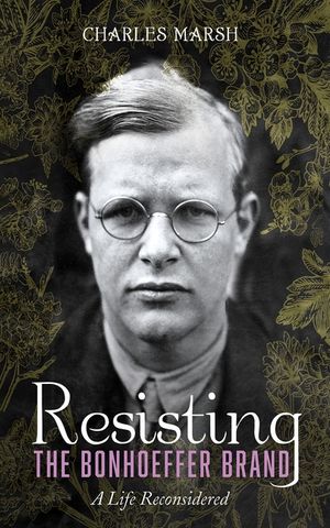 Resisting the Bonhoeffer Brand: A Life Reconsidered image number 0