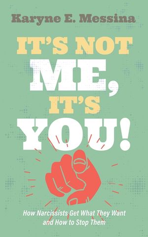 It's Not Me, It's You!: How Narcissists Get What They Want and How to Stop Them image number 0
